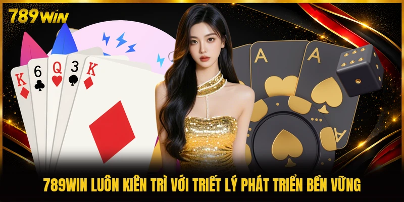 789WIN luôn kiên trì với triết lý phát triển bền vững