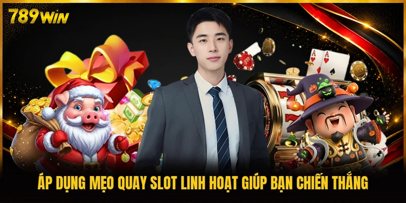 Áp dụng mẹo quay slot linh hoạt giúp bạn chiến thắng