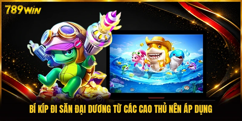 Bí kíp đi săn đại dương từ các cao thủ nên áp dụng