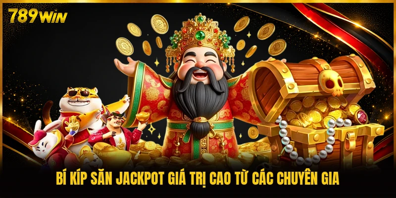 Bí kíp săn Jackpot giá trị cao từ các chuyên gia