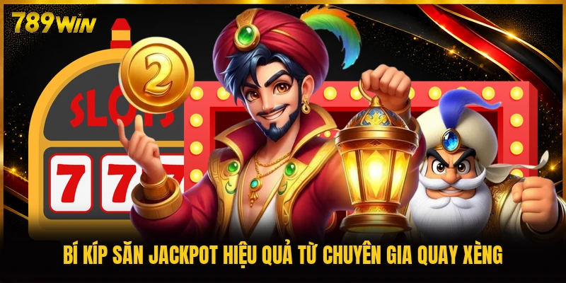 Bí kíp săn Jackpot hiệu quả từ chuyên gia quay xèng