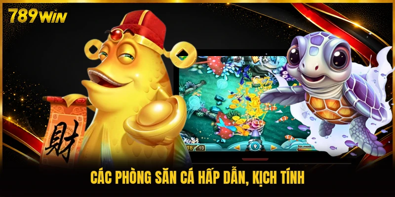 Các phòng săn cá hấp dẫn, kịch tính