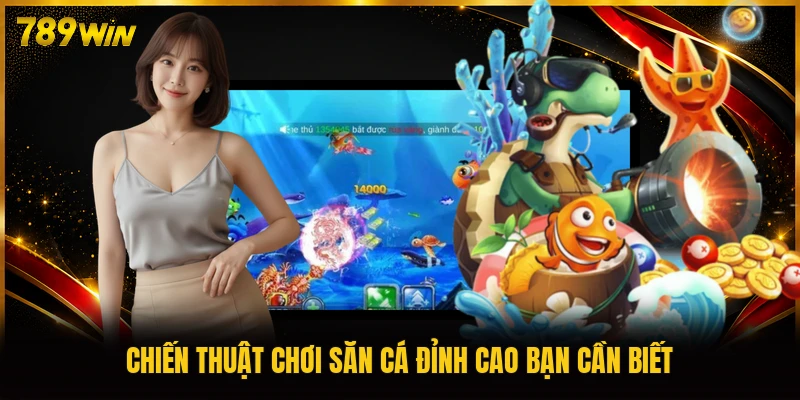 Chiến thuật chơi săn cá đỉnh cao bạn cần biết