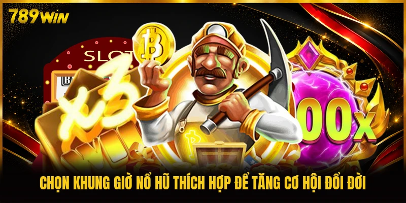 Chọn khung giờ nổ hũ thích hợp để tăng cơ hội đổi đời