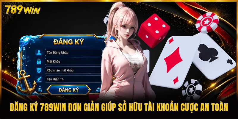 Đăng ký 789WIN đơn giản giúp sở hữu tài khoản cược an toàn