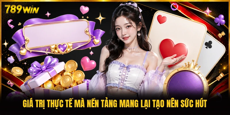 Giá trị thực tế mà nền tảng mang lại tạo nên sức hút