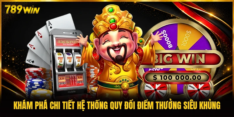 Khám phá chi tiết hệ thống quy đổi điểm thưởng siêu khủng