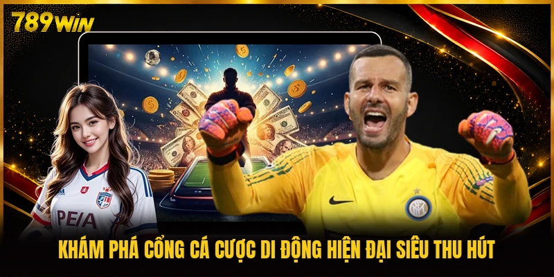 Khám phá cổng cá cược di động hiện đại siêu thu hút