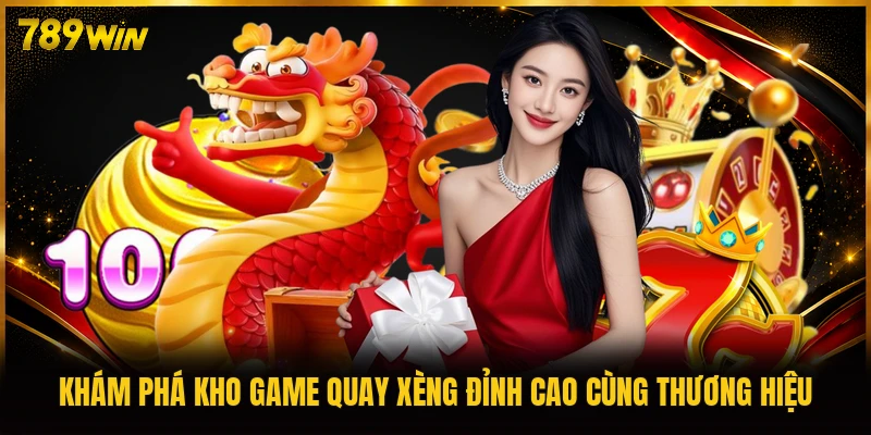 Khám phá kho game quay xèng đỉnh cao cùng thương hiệu