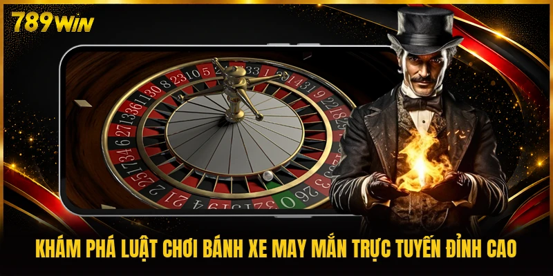 Khám phá luật chơi bánh xe may mắn trực tuyến đỉnh cao
