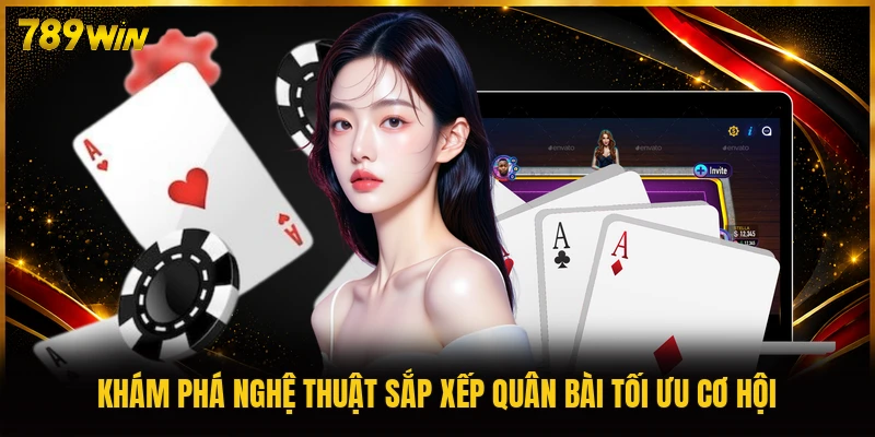 Khám phá nghệ thuật sắp xếp quân bài tối ưu cơ hội