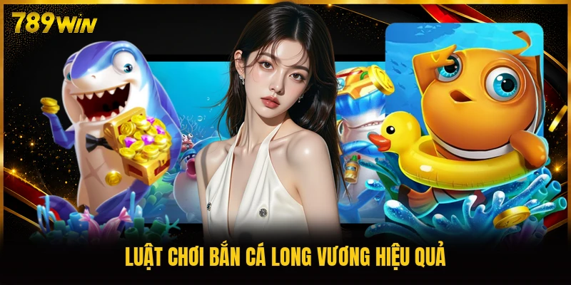 Luật chơi bắn cá Long Vương hiệu quả