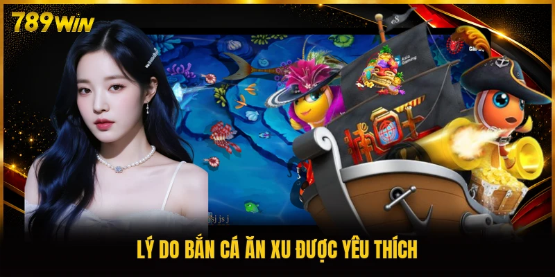 Lý do bắn cá ăn xu được yêu thích