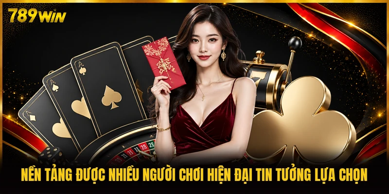 Nền tảng được nhiều người chơi hiện đại tin tưởng lựa chọn 