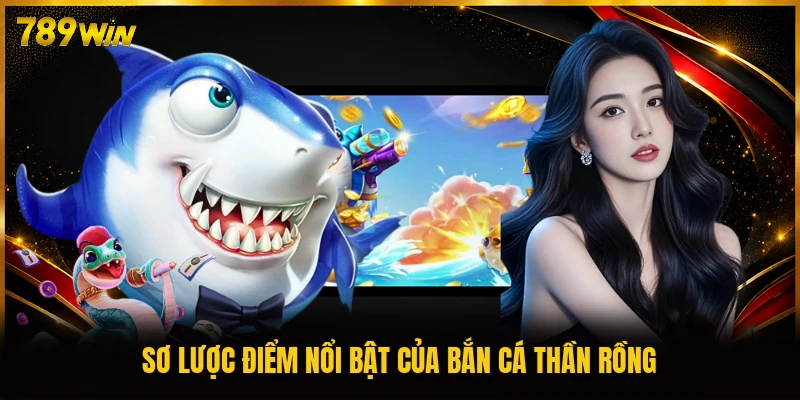 Sơ lược điểm nổi bật của bắn cá thần rồng