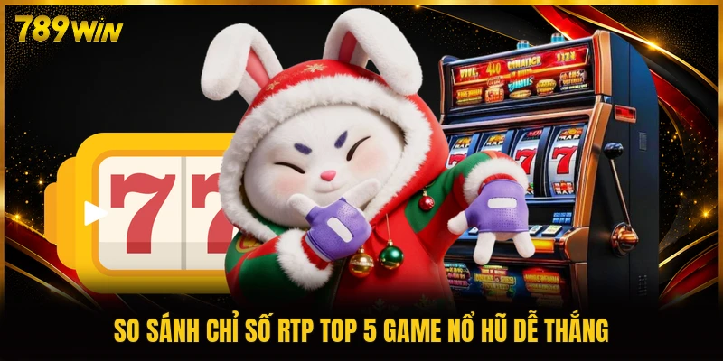 So sánh chỉ số RTP top 5 game nổ hũ dễ thắng