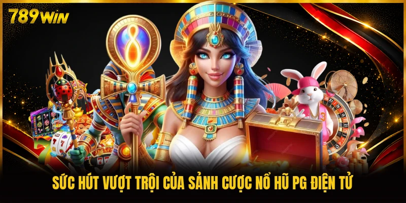 Sức hút vượt trội của sảnh cược nổ hũ PG Điện Tử