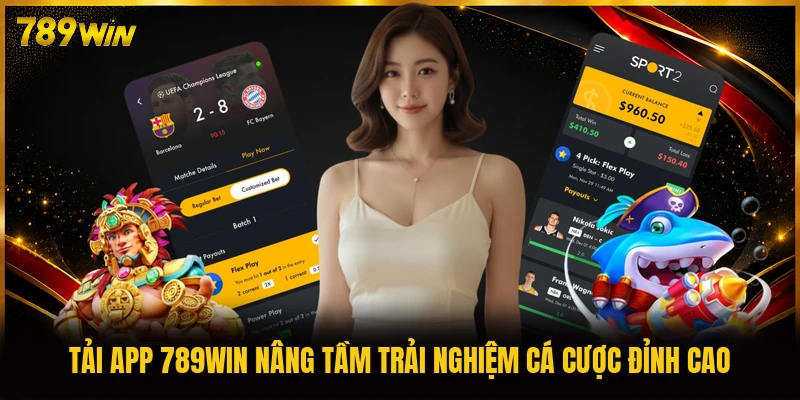 Tải app 789WIN nâng tầm trải nghiệm cá cược đỉnh cao 