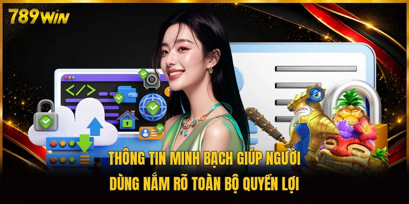 Thông tin minh bạch giúp người dùng nắm rõ toàn bộ quyền lợi