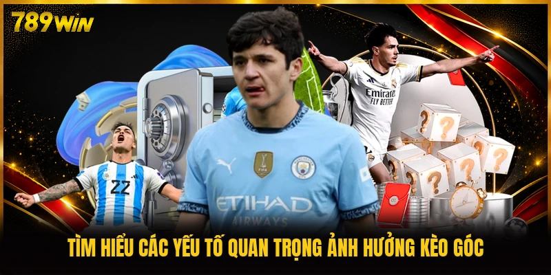 Tìm hiểu các yếu tố quan trọng ảnh hưởng kèo góc
