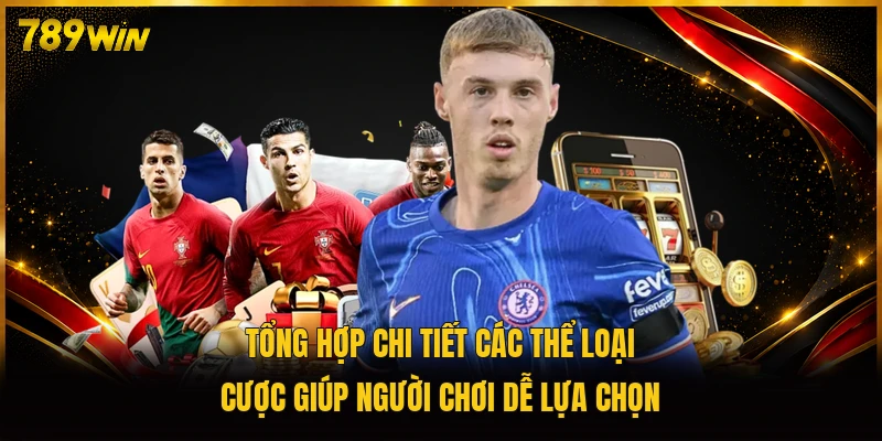 Tổng hợp chi tiết các thể loại cược giúp người chơi dễ lựa chọn