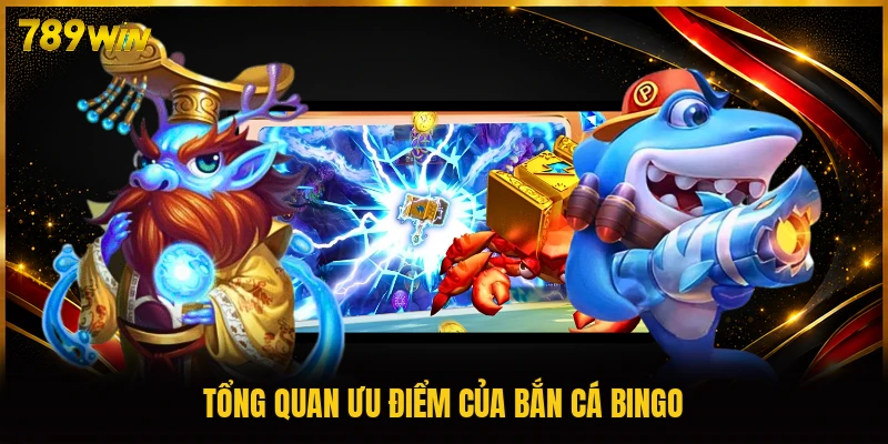 Tổng quan ưu điểm của bắn cá Bingo