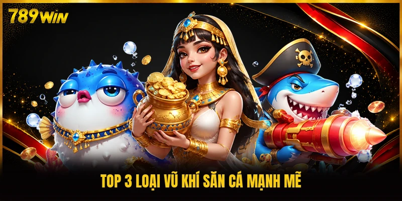 Top 3 loại vũ khí săn cá mạnh mẽ
