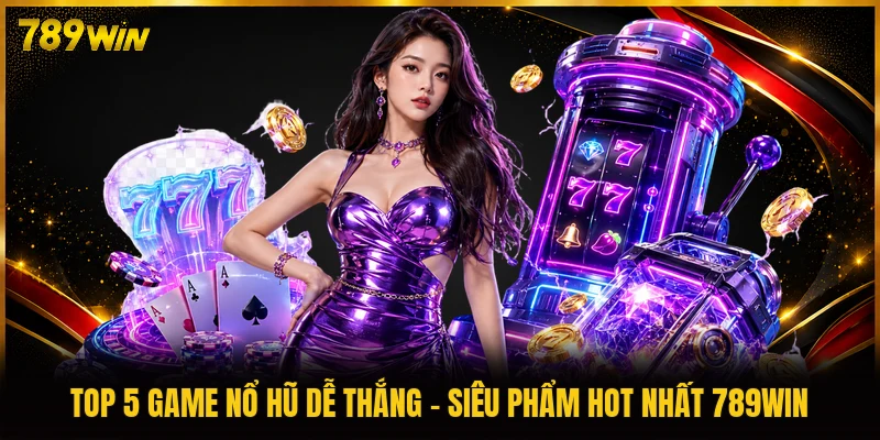 Top 5 Game Nổ Hũ Dễ Thắng