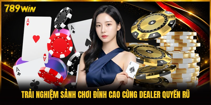 Trải nghiệm sảnh chơi đỉnh cao cùng Dealer quyến rũ