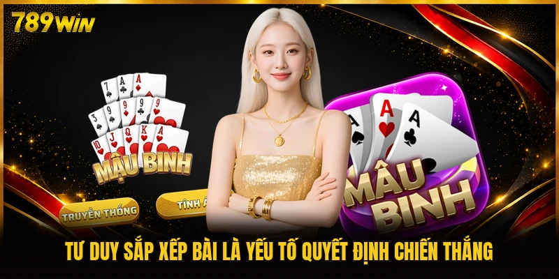 Tư duy sắp xếp bài là yếu tố quyết định chiến thắng